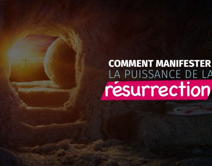 Comment manifester la puissance de la résurrection ?