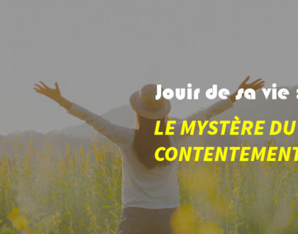 JOUIR DE SA VIE : LE MYSTÈRE DU CONTENTEMENT